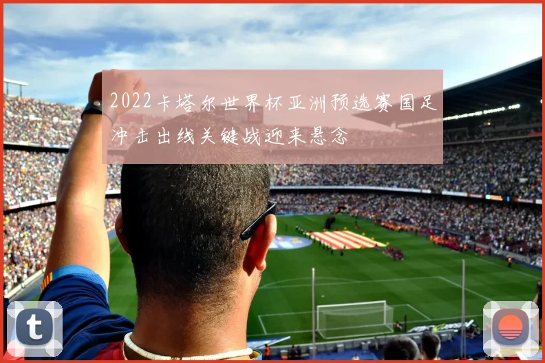 2022卡塔尔世界杯亚洲预选赛国足冲击出线关键战迎来悬念