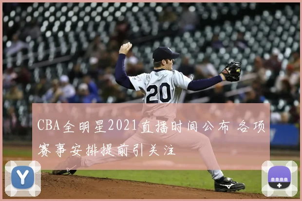 CBA全明星2021直播时间公布 各项赛事安排提前引关注
