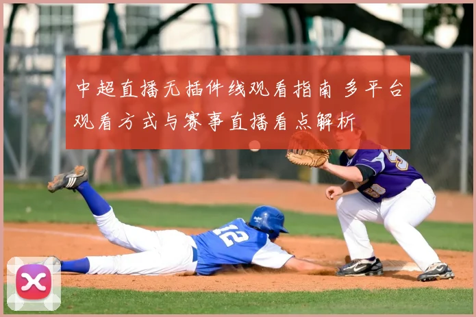 中超直播无插件线观看指南 多平台观看方式与赛事直播看点解析