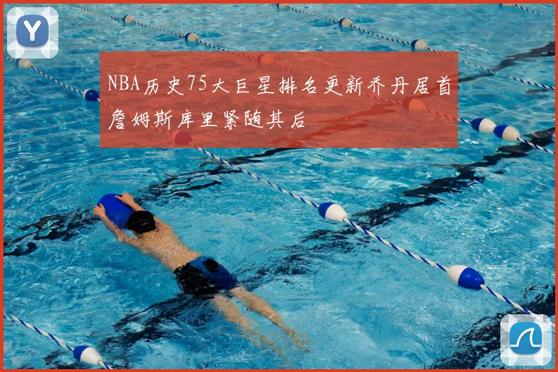 NBA历史75大巨星排名更新乔丹居首詹姆斯库里紧随其后